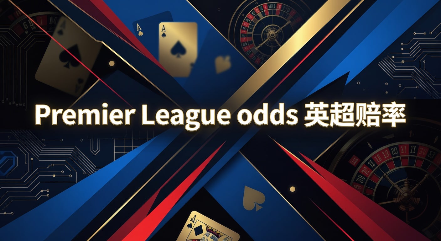 Premier League odds 英超赔率｜PM国际体育官网实战解读